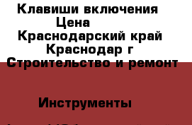 Клавиши включения › Цена ­ 100 - Краснодарский край, Краснодар г. Строительство и ремонт » Инструменты   